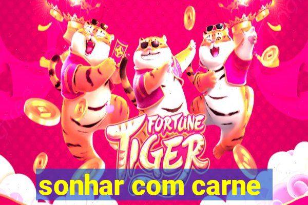 sonhar com carne